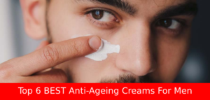 Top 6 BEST Anti-Ageing Creams For Men In India 2024