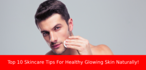 Top 10 BEST Skincare Tips For Healthy & Glowing Skin!